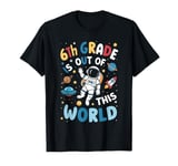 6th Grade Is Out Of This World Astronaut Back To School T-Shirt