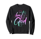 But God There Was No Way But God Made A Way, Sayings Jesus Sweatshirt