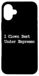 Coque pour iPhone 16 Plus Gamme de caféine amusante I Clown Best Under Espresso