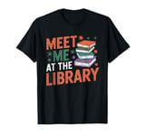 Meet Me At The Library Librarian Book Reading Books T-Shirt