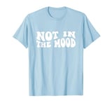 Not In The Mood Shirt Y2k 2000s T-Shirt