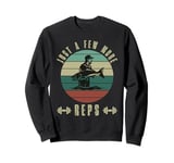 Funny Fishing Strength Training Just a Few More Reps Fishing Sweatshirt