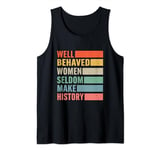 Well Behaved Women Seldom Make History Tank Top