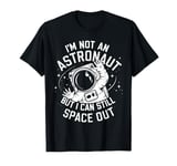 Im Not An Astronaut But I Can Still Space Out T-Shirt