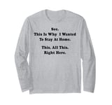 See This Is Why I Wanted To Stay Home Funny Sarcastic Quote Long Sleeve T-Shirt