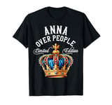 Anna Name Birthday Gift Funny Anna Over People Crown T-Shirt