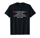 Canada Living The American Dream Without The Violence Since T-Shirt