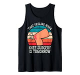 Funny That Feeling When Knee Surgery Is Tomorrow Meme Tank Top