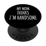 My Mom Thinks I'm Handsome Sign,Boys My Mom Says Im Handsome PopSockets PopGrip Adhésif