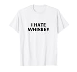 I Hate Whiskey - Funny White Lie Party T-Shirt