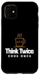 iPhone 11 Programmer - Coder - Think twice, code once Case