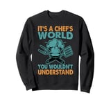 It's A Chef's World You Wouldn't Understand Sweatshirt