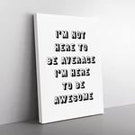 I'M Here To Be Awesome Typography Quote Canvas Wall Art Print Ready to Hang, Framed Picture for Living Room Bedroom Home Office Décor, 76x50 cm (30x20 Inch)