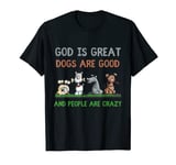 God Is Great Dogs Are Good And People Are Crazy T-Shirt