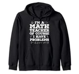 Funny I'm A Math Teacher Of Course I Have Problems Men Women Zip Hoodie