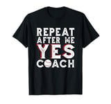 Repeat After Me Yes Coach Baseball Coaching Funny Sports T-Shirt