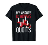 My Answer Is Always Quoits Outdoor Quoits Traditional Game T-Shirt