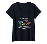 Womens It's Weird Being The Same Age As Old People Humor Quote V-Neck T-Shirt