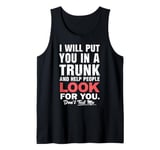 I Will Put You In The Trunk And Help People Funny Saying Tank Top