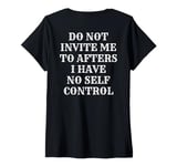 Womens Do Not Invite Me To Afters I Have No Self Control (ON BACK) V-Neck T-Shirt