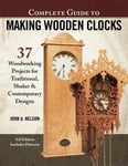 Fox Chapel Publishing John A. Nelson Complete Guide to Making Wooden Clocks, 3rd Edition: 37 Woodworking Projects for Traditional, Shaker & Contemporary Designs