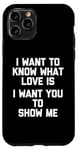 Coque pour iPhone 11 Pro I Want To Know What Love Is (I Want You To Show Me) - Drôle