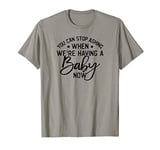 Announcement You Can Stop Asking When We Are Having A Baby T-Shirt