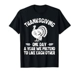 Thanksgiving One Day a Year We Pretend To Like Each Other T-Shirt