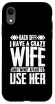 iPhone XR Funny Back Off I Have A Crazy Wife and Not Afraid To Use Her Case