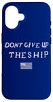 iPhone 16 DONT GIVE UP THE SHIP US FLAG DON'T PATRIOT INDEPENDENCE Case