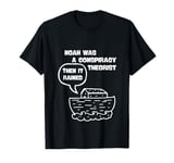 Noah Was A Conspiracy Theorist Then It Rained T-Shirt