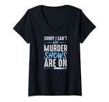 Womens Sorry I Can't My Murder Shows Are On Funny True Crime Fan V-Neck T-Shirt