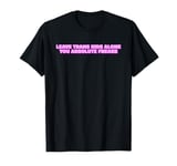 Leave Trans Kids Alone You Absolute Freaks LGBTQ Ally Humor T-Shirt