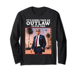 Trump 2024 It's Gonna Take an Outlaw HillBilly Felon to fix Long Sleeve T-Shirt