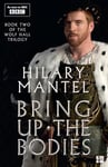 Bring Up the Bodies: The Booker Prize-winning and bestselling second novel in the Wolf Hall trilogy, now a major TV series (The Wolf Hall Trilogy, Book 2)