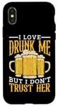 Coque pour iPhone X/XS I Love Drunk Me But I Don't Trust Her Fun Party Quote