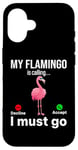 iPhone 16 My Flamingo is calling I must go - Funny Flamingo Case