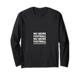 Funny Footballs Shirts For Men Women, No, More Football Long Sleeve T-Shirt