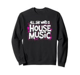 All She Wants Is House Music - Vintage House Music Sweatshirt