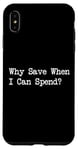 iPhone XS Max Why Save When I Can Spend Funny Shopping Quote Case