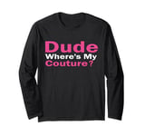 Dude Where's My Couture Funny Pink Couture Quote For Women Long Sleeve T-Shirt