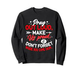 Pray Out Loud Make Us Proud & Don't Forget Where You Come Fr Sweatshirt