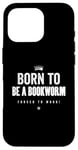 Coque pour iPhone 16 Pro Funny Born to Be a Bookworm Forced to Work