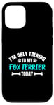 Coque pour iPhone 12/12 Pro I'm Only Talking To My Fox Terrier Today Foxterrier