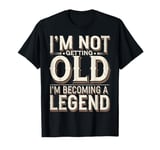 I'm Not Getting Old I'm Becoming A Legend Retro Vintage T-Shirt