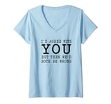 Womens I'd Agree with you but then we'd both be wrong Sarcastic V-Neck T-Shirt