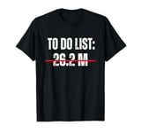 To do list: 26.2 Miles. Running slogan for runners T-Shirt