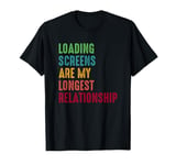 Gamer Gaming Loading Screens Are My Longest Relationship T-Shirt