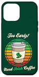 Coque pour iPhone 12 Pro Max St Patrick's Day Retro Too Early Need Irish Coffee to Go