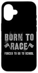 iPhone 16 Funny BORN TO RACE Run Racing Forced To Go To School Running Case